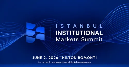 Istanbul Blockchain Week lancia l'Institutional Markets Summit